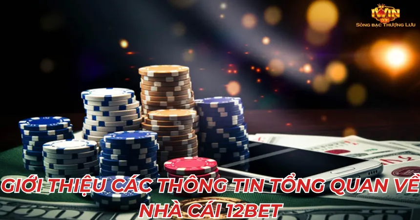 Giới thiệu các thông tin tổng quan về nhà cái 12Bet