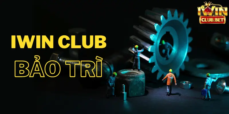 iWin Club bảo trì là một phần không thể thiếu  